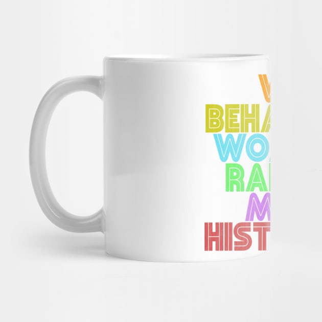 Well Behaved Women Rarely Make History by Xanaduriffic